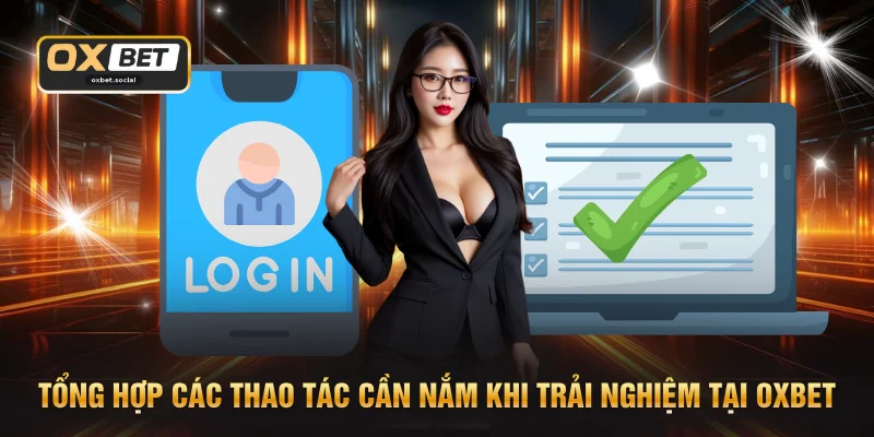 Tổng hợp các thao tác cần nắm khi trải nghiệm tại OXBET