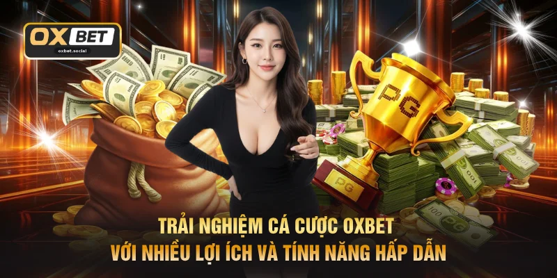 Trải nghiệm cá cược OXBET với nhiều lợi ích và tính năng hấp dẫn